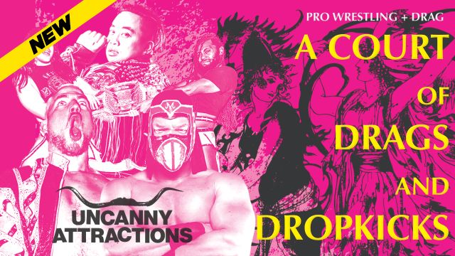 Uncanny Attractions - A Court Of Drags And Dropkicks